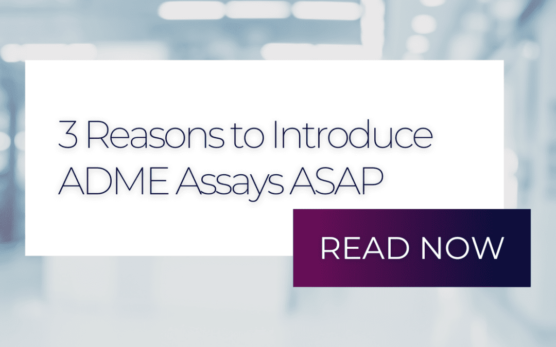 3 Reasons to Introduce ADME Assays ASAP in Drug Discovery